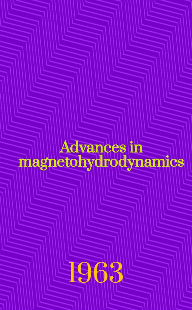 Advances in magnetohydrodynamics : proceedings of a Colloquium organized by the Dep. of fuel technology and chemical engineering at Sheffield univ., Oct. 1961