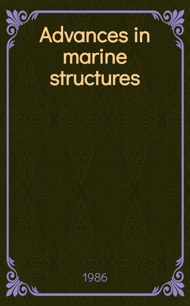 Advances in marine structures : proceedings of an International conference held at the Admiralty research establishment, Dunfermline. 20-23 May 1986