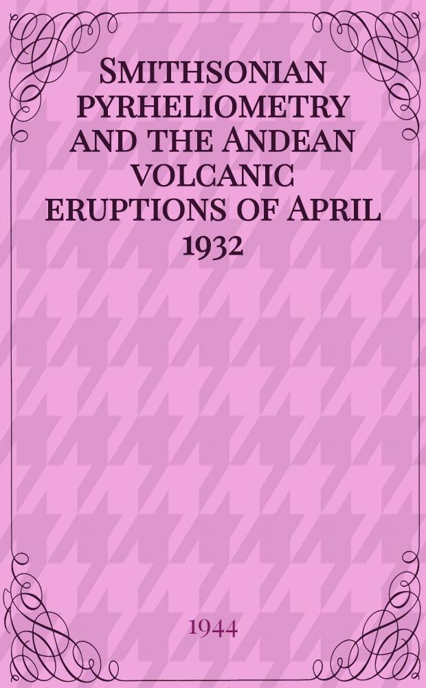 Smithsonian pyrheliometry and the Andean volcanic eruptions of April 1932