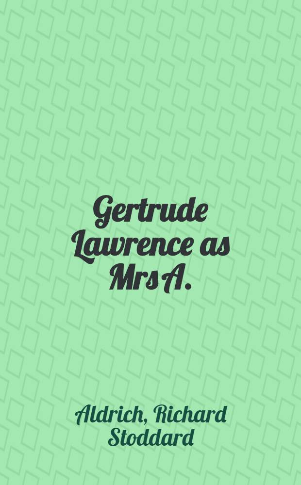 Gertrude Lawrence as Mrs A. : an intimate biogr. of the great star