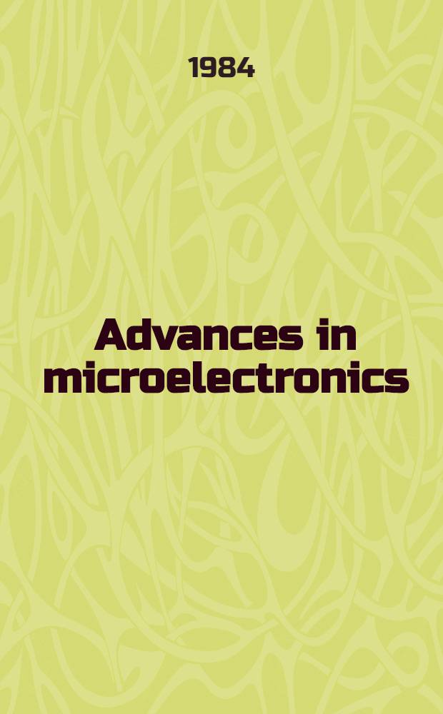 Advances in microelectronics : Rev. papers from the 12th Yugoslav conf. on microelectronics, Yugoslavia, 7-9 May 1984