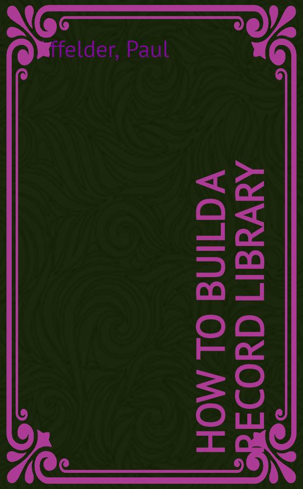 How to build a record library : A guide to planned collecting of recorded music