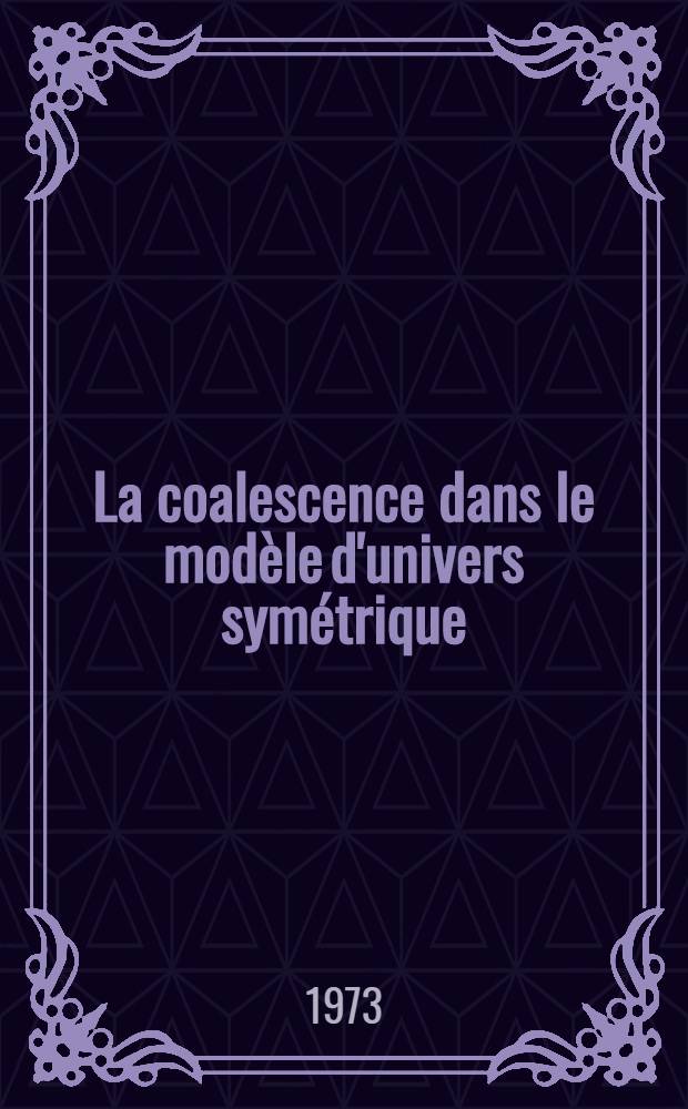 La coalescence dans le modèle d'univers symétrique : thèse prés. à l'Univ. de Paris XI