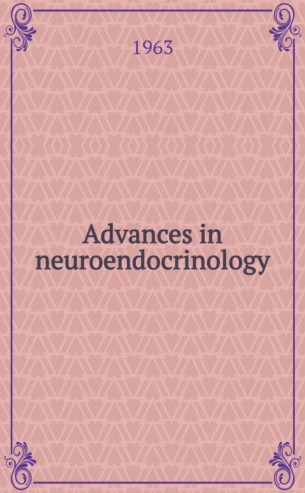 Advances in neuroendocrinology : papers presented at the Symposium on neuroendocrinology in December 1961, Miami, Florida