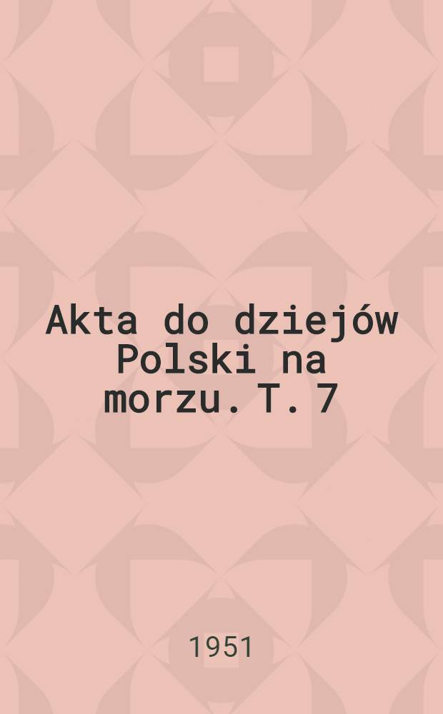 Akta do dziejów Polski na morzu. T. 7 : 1632-1648