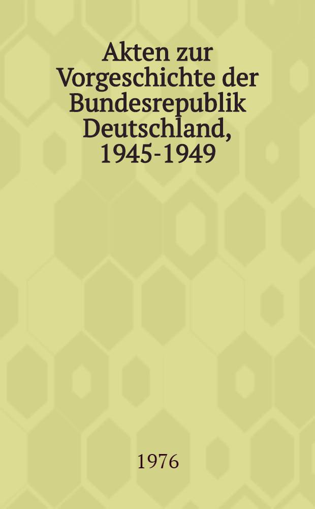 Akten zur Vorgeschichte der Bundesrepublik Deutschland, 1945-1949