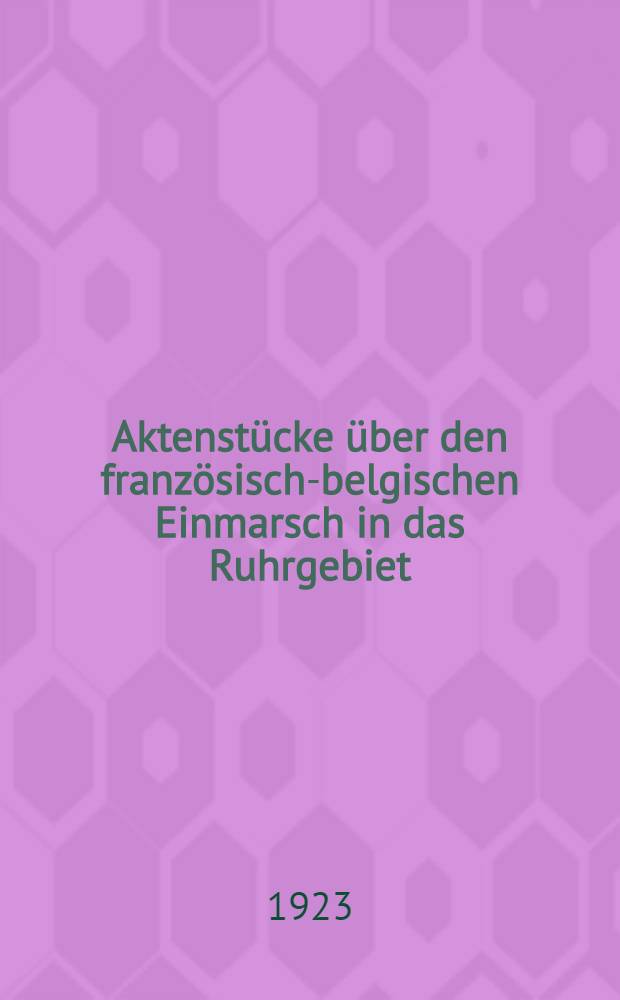 Aktenstücke über den französisch-belgischen Einmarsch in das Ruhrgebiet