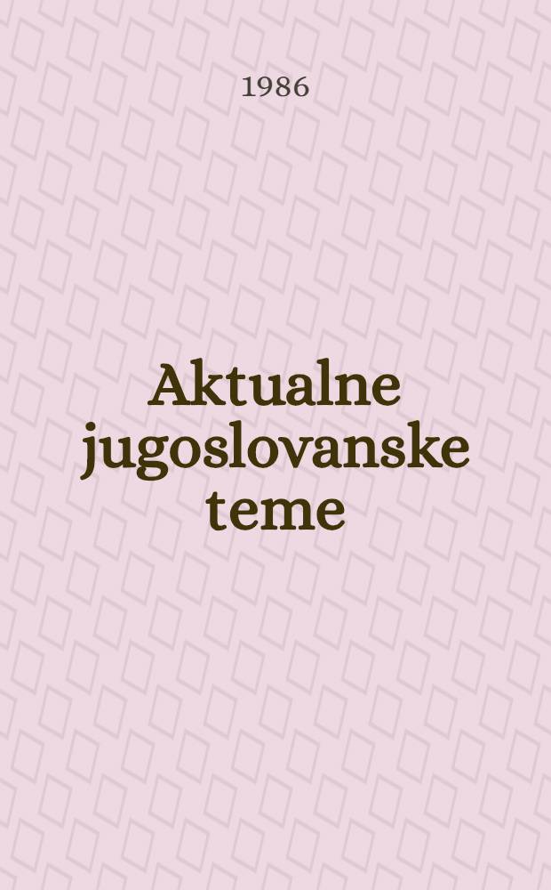 Aktualne jugoslovanske teme : iz cikla javnih predavanj z razgovori v Cankarjevem domu