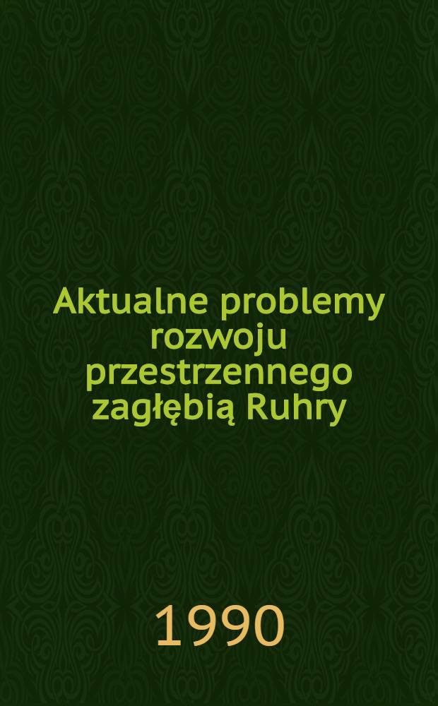 Aktualne problemy rozwoju przestrzennego zagłębią Ruhry = Quaestiones ad regionis Rurensis progressionem spatialem hodiernam pertinentes = Actual problems of spatial development of the Ruhr