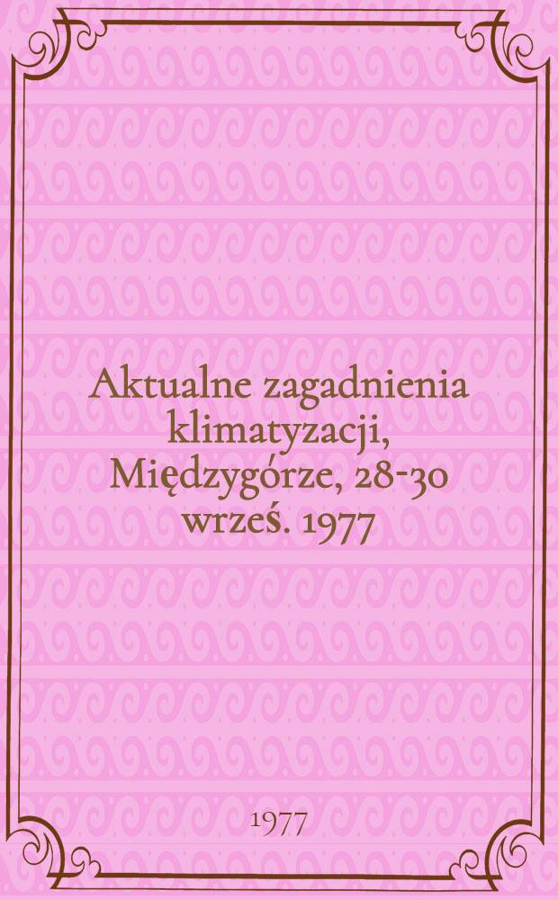 Aktualne zagadnienia klimatyzacji, Międzygórze, 28-30 wrześ. 1977 = Current problems of air-conditioning