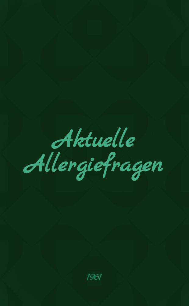 Aktuelle Allergiefragen : Ergebnisse der deutschen Allergietagungen 1959