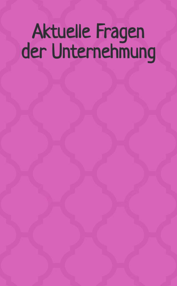 Aktuelle Fragen der Unternehmung : Beiträge zur Betriebswirtschaftslehre