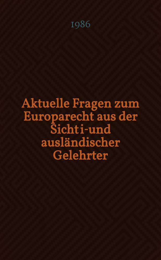 Aktuelle Fragen zum Europarecht aus der Sicht in- und ausländischer Gelehrter