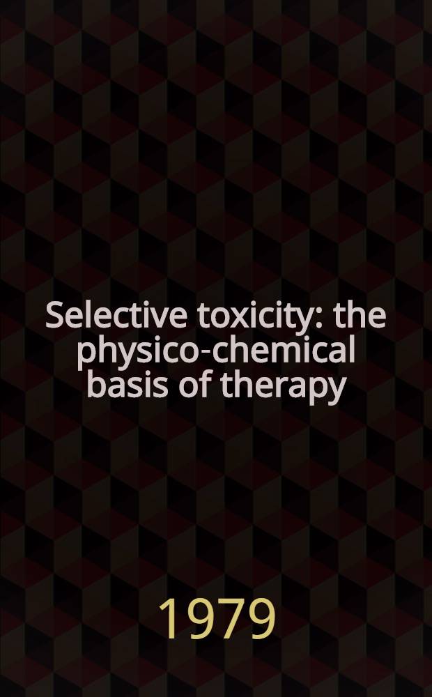 Selective toxicity : the physico-chemical basis of therapy
