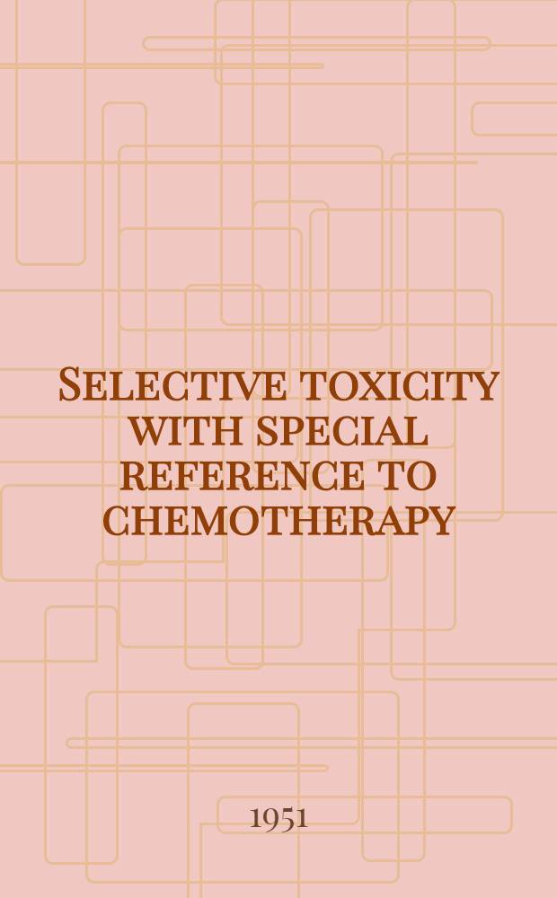 Selective toxicity with special reference to chemotherapy : based on a course of public lectures
