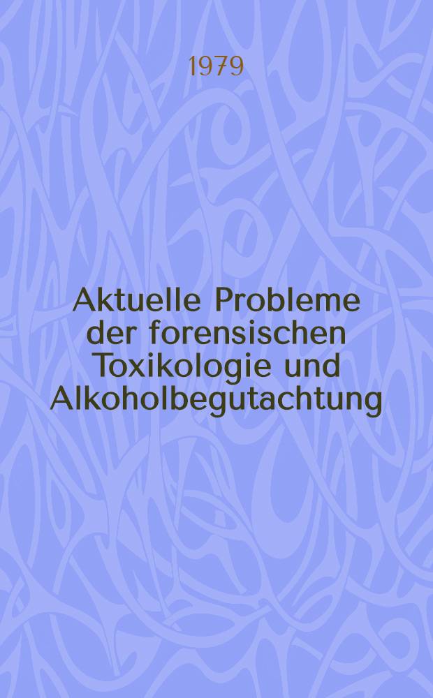 Aktuelle Probleme der forensischen Toxikologie und Alkoholbegutachtung : Vortr. der VI. Tagung der "Ges. für gerichtliche Medizin der DDR", 17. bis 20. Okt. 1978 in Halle (Saale)