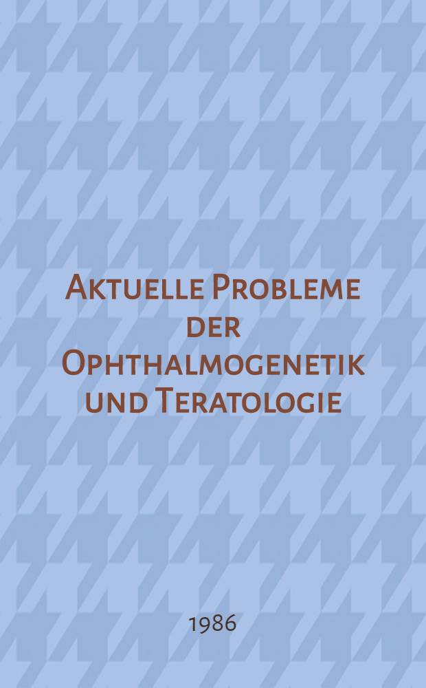 Aktuelle Probleme der Ophthalmogenetik und Teratologie