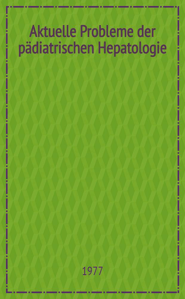 Aktuelle Probleme der pädiatrischen Hepatologie : Sammelbd.