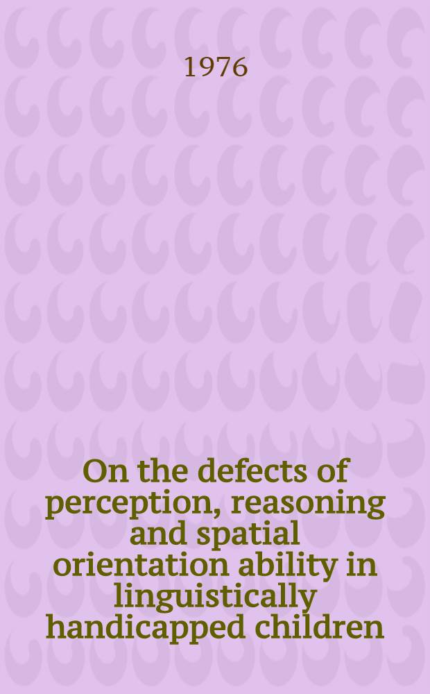 On the defects of perception, reasoning and spatial orientation ability in linguistically handicapped children : an empirical study using a test battery modelled on the Suzanne Borel-Maisonny tests : academic dissertation
