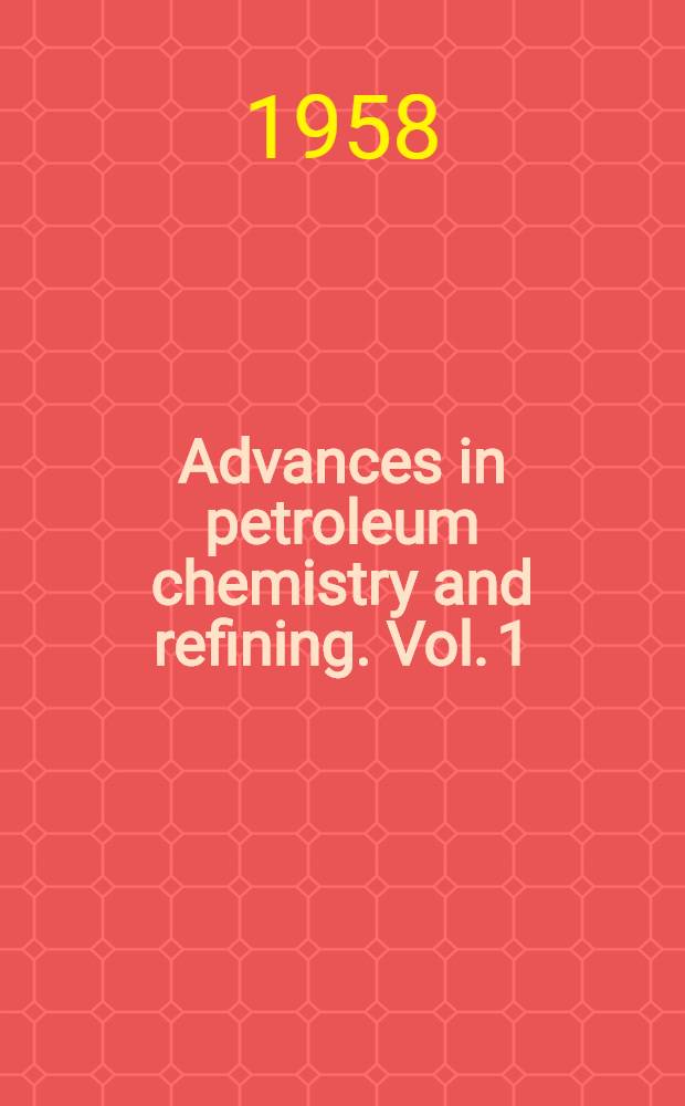 Advances in petroleum chemistry and refining. Vol. 1
