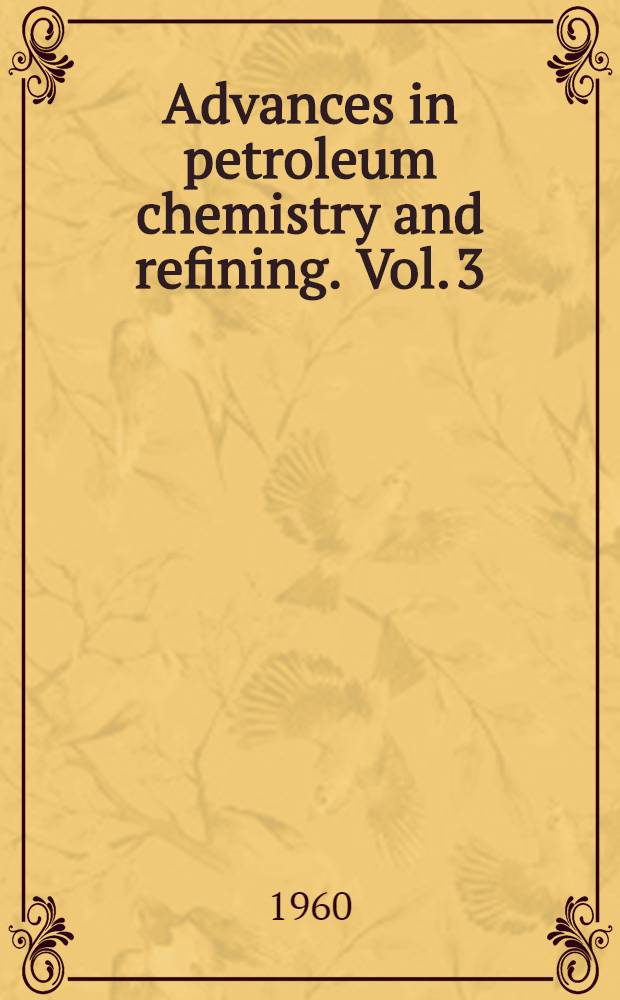 Advances in petroleum chemistry and refining. Vol. 3