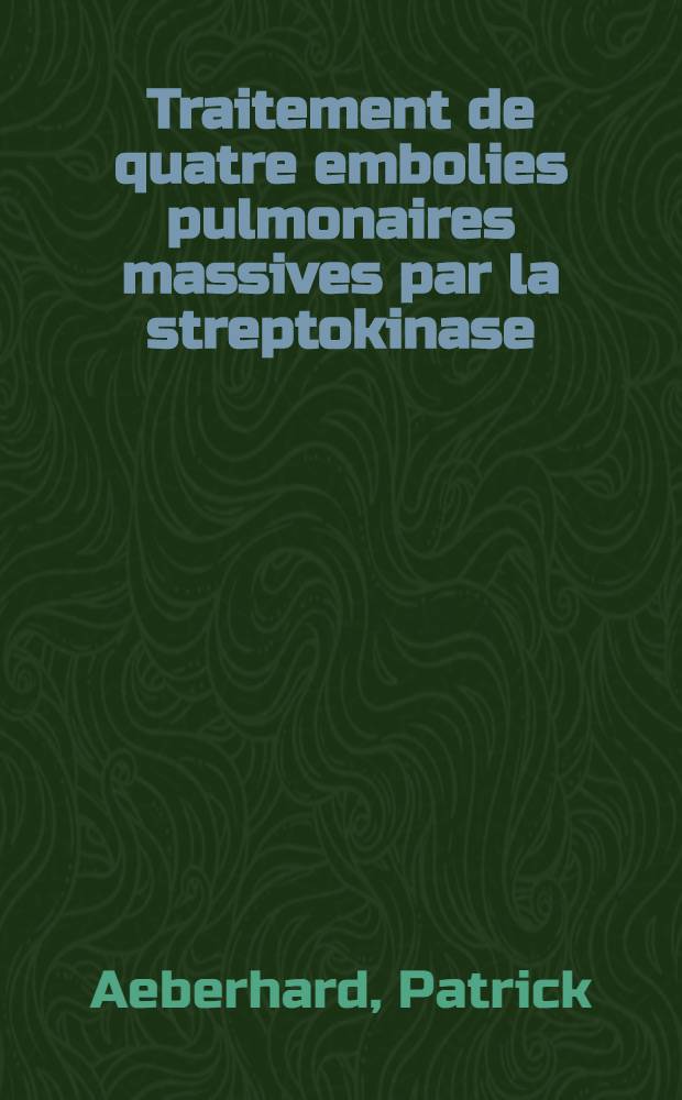 Traitement de quatre embolies pulmonaires massives par la streptokinase : thèse
