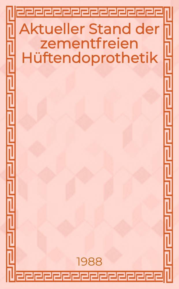 Aktueller Stand der zementfreien Hüftendoprothetik : 2. Kaiserwerther Symposium, 1988