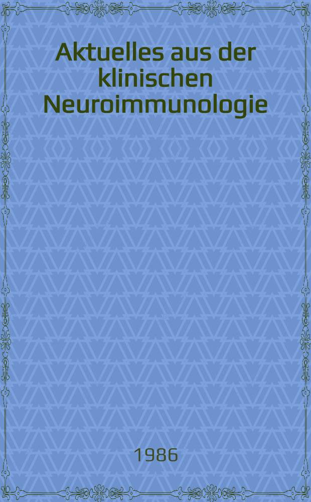 Aktuelles aus der klinischen Neuroimmunologie : Referate u. Diskussionsbeitr&auml;ge des 1 Symposiums &uuml;ber "Klinische Neuroimmunologie" &Ouml;sterreich