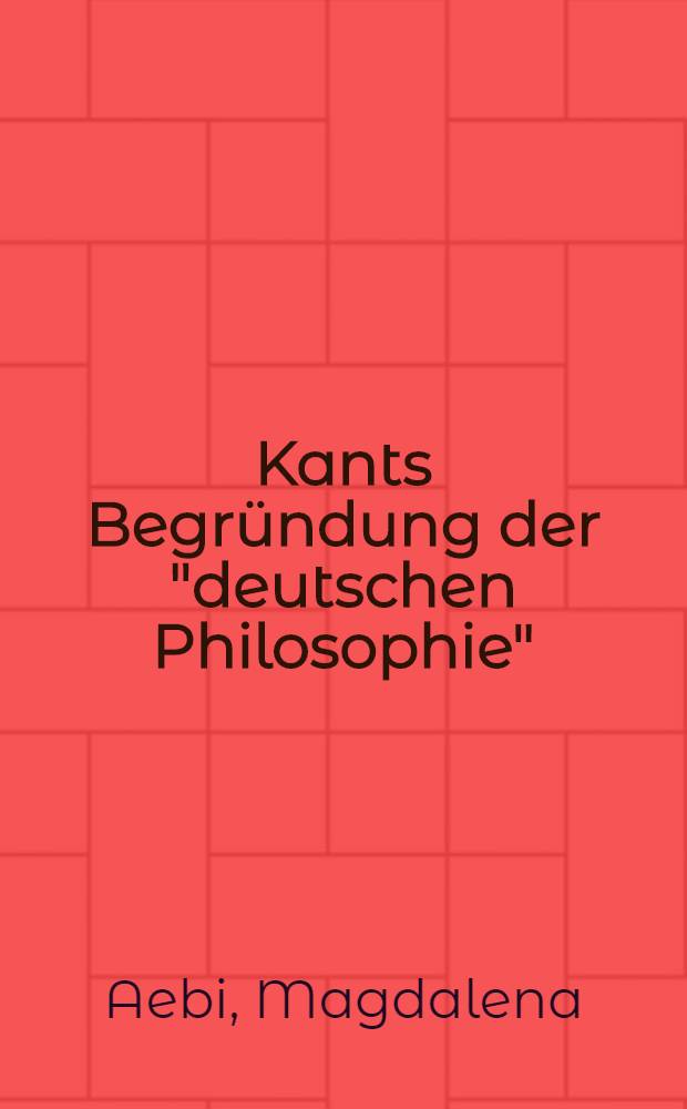 Kants Begründung der "deutschen Philosophie" : Kants transzendentale Logik, Kritik ihrer Begründung
