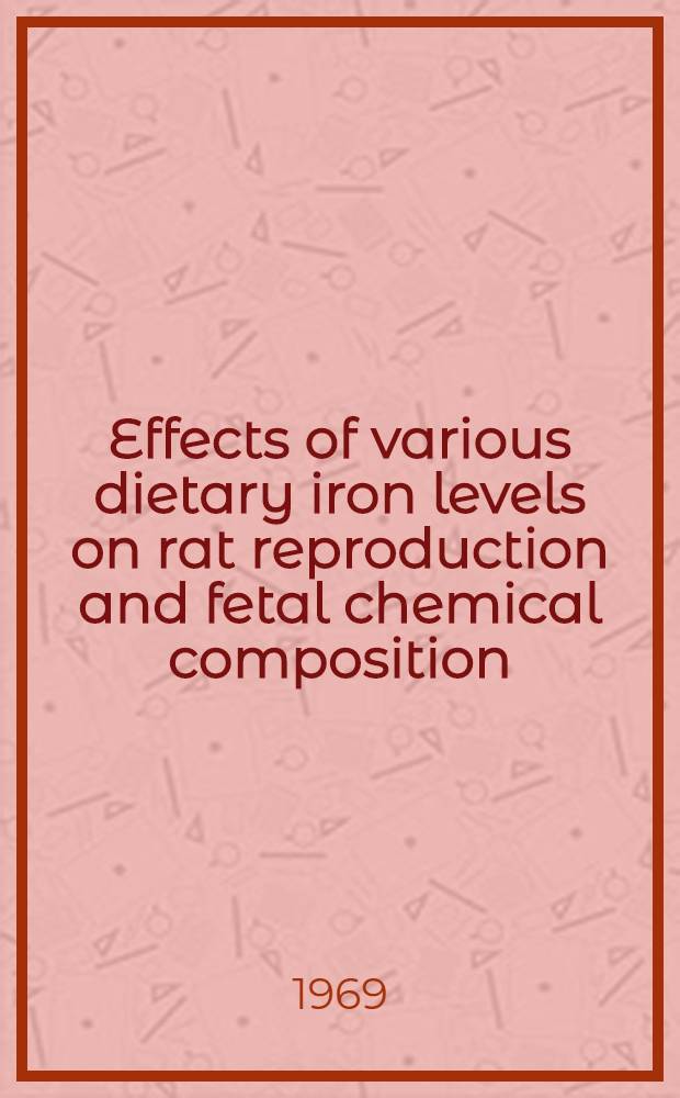 Effects of various dietary iron levels on rat reproduction and fetal chemical composition
