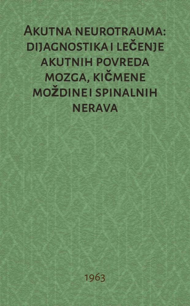 Akutna neurotrauma : dijagnostika i lečenje akutnih povreda mozga, kičmene moždine i spinalnih nerava : zbornik