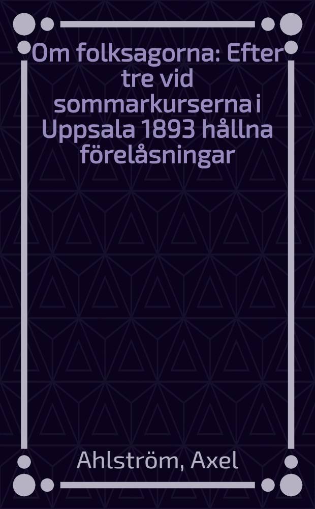 Om folksagorna : Efter tre vid sommarkurserna i Uppsala 1893 hållna förelåsningar