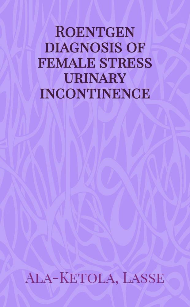 Roentgen diagnosis of female stress urinary incontinence : Roentgen logical and clinical study