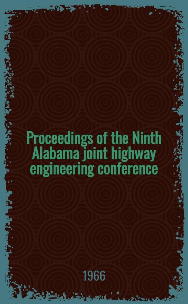 Proceedings [of the] Ninth Alabama joint highway engineering conference : dedicated to memory of Prof. A. S. Chase, April 5-6, 1966 : presented at Auburn university, spons.: Alabama assoc. of county engineers et al.