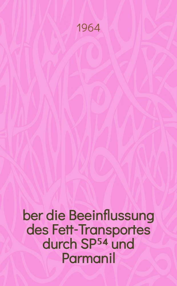 Über die Beeinflussung des Fett-Transportes durch SP⁵⁴ und Parmanil : Inaug.-Diss. ... der ... Medizinischen Fakultät der ... Univ. zu Erlangen-Nürnberg