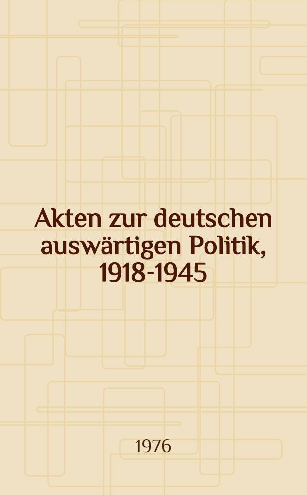 Akten zur deutschen auswärtigen Politik, 1918-1945 : [aus dem Arch. des Auswärtigen Amts]. Ser. B : 1925-1933