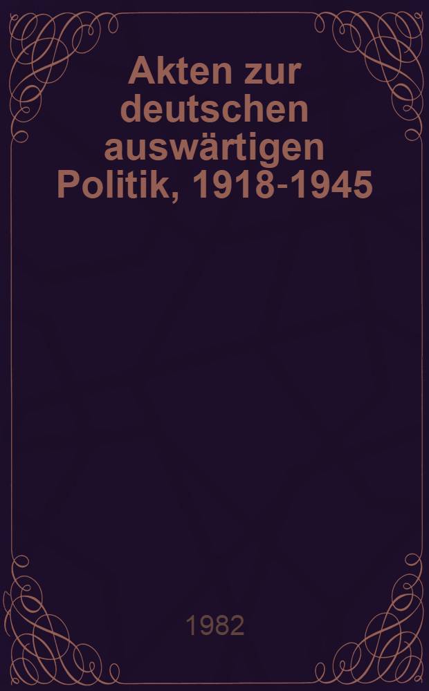 Akten zur deutschen auswärtigen Politik, 1918-1945 : [aus dem Arch. des Auswärtigen Amts]. Ser. B : 1925-1933