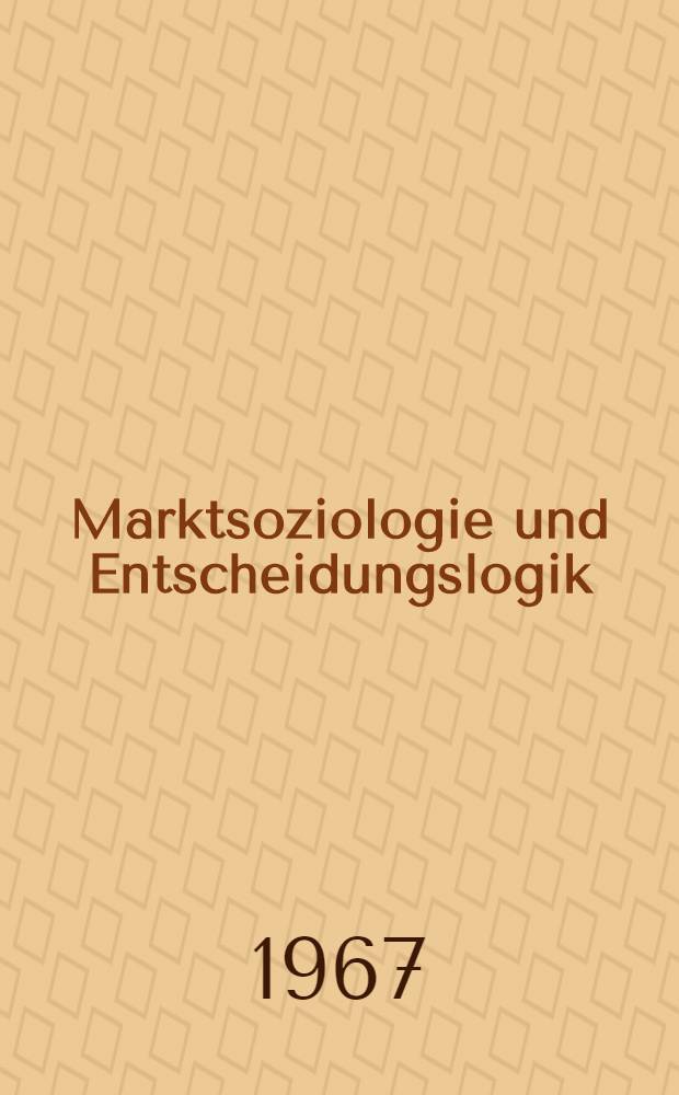 Marktsoziologie und Entscheidungslogik : &Ouml;konomische Probleme in soziologischer Perspektive