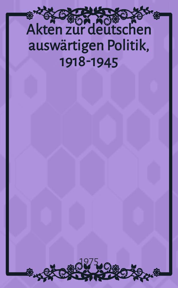 Akten zur deutschen auswärtigen Politik, 1918-1945 : [Aus dem Arch. des Auswärtigen Amts]. Ser. C : 1933-1937