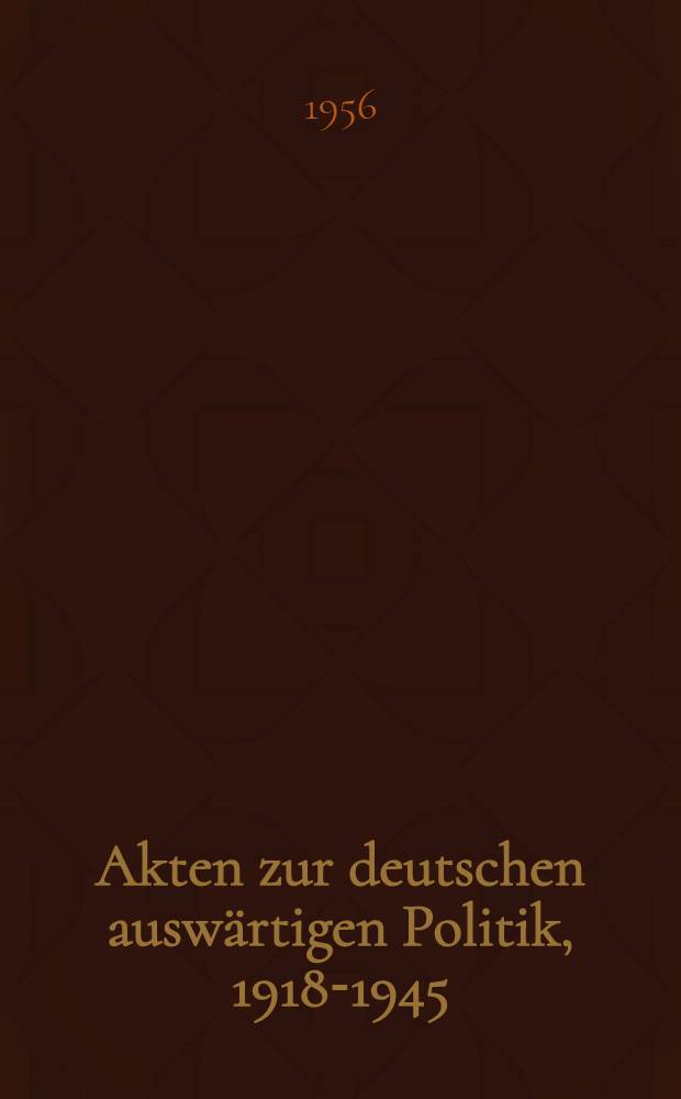Akten zur deutschen auswärtigen Politik, 1918-1945 : [Aus dem Arch. des Auswärtigen Amts]. Ser. D : 1937-1945