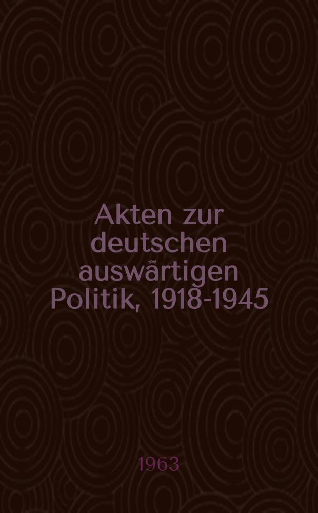 Akten zur deutschen auswärtigen Politik, 1918-1945 : [Aus dem Arch. des Auswärtigen Amts]. Ser. D : 1937-1945