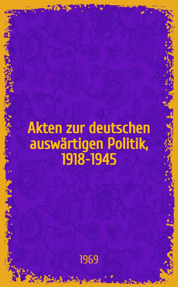 Akten zur deutschen auswärtigen Politik, 1918-1945 : [Aus dem Arch. des Auswärtigen Amts]. Ser. D : 1937-1941