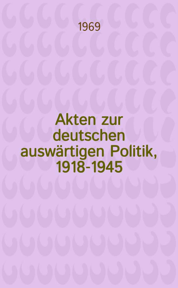 Akten zur deutschen auswärtigen Politik, 1918-1945 : [Aus dem Arch. des Auswärtigen Amts]. Ser. E : 1941-1945
