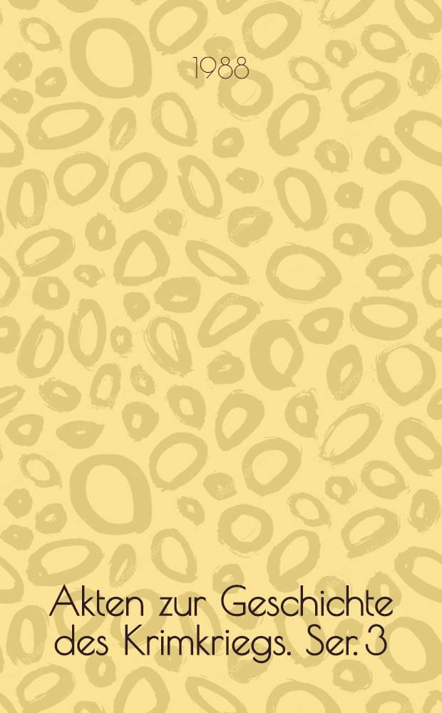 Akten zur Geschichte des Krimkriegs. Ser. 3 : Englische Akten zur Geschichte des Krimkriegs