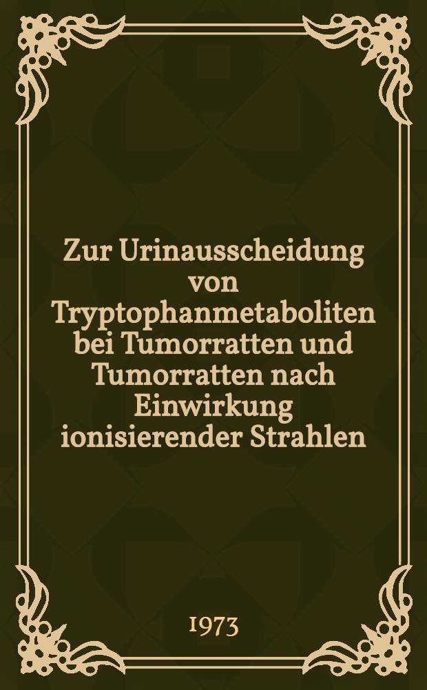 Zur Urinausscheidung von Tryptophanmetaboliten bei Tumorratten und Tumorratten nach Einwirkung ionisierender Strahlen : Inaug.-Diss. der Med. Fak. der Univ. Mainz