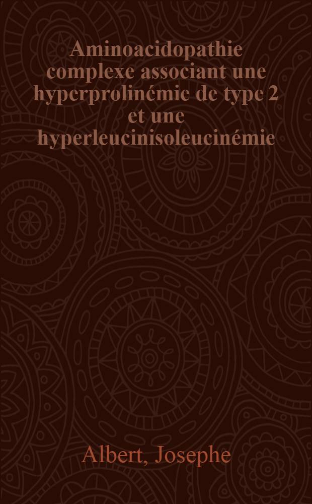 Aminoacidopathie complexe associant une hyperprolinémie de type 2 et une hyperleucinisoleucinémie : À propos d'une observation familiale : Thèse ..