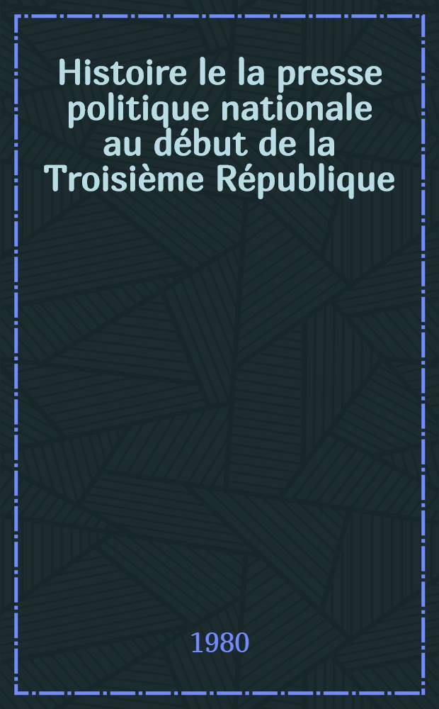 Histoire le la presse politique nationale au début de la Troisième République (1871-1879) : thèse. T. 2, pt. 2 : La vie des journaux