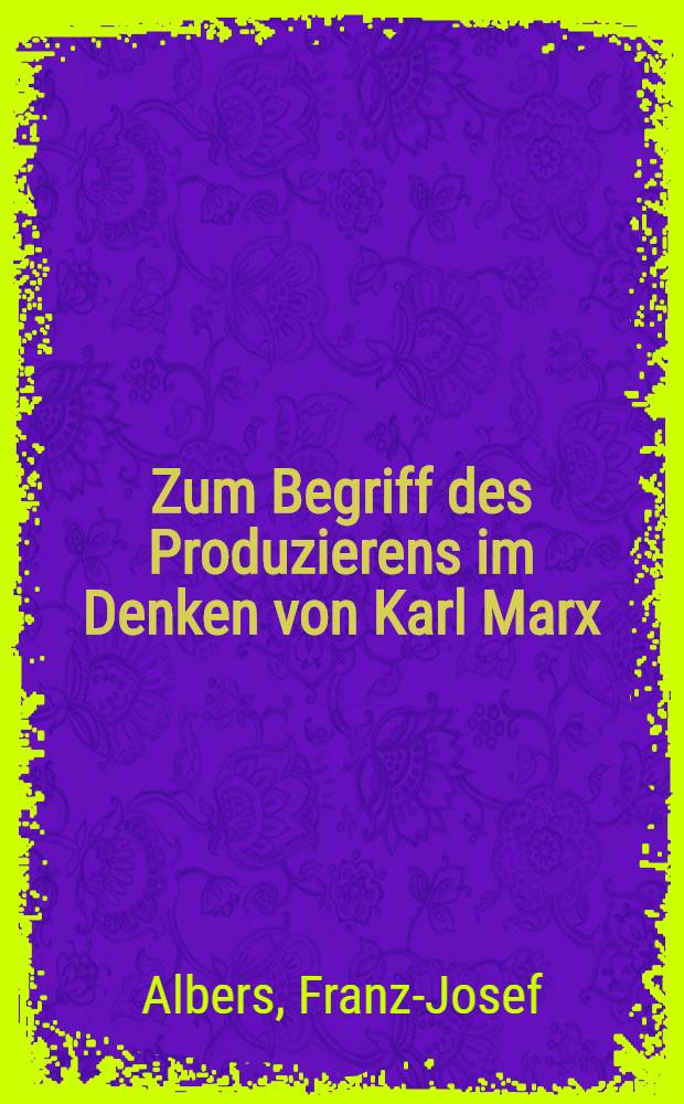 Zum Begriff des Produzierens im Denken von Karl Marx