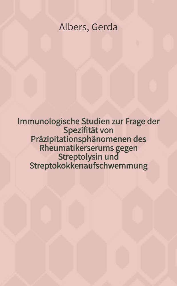 Immunologische Studien zur Frage der Spezifität von Präzipitationsphänomenen des Rheumatikerserums gegen Streptolysin und Streptokokkenaufschwemmung : Inaug.-Diss. der Med. Fak. der Univ. Erlangen-Nürnberg