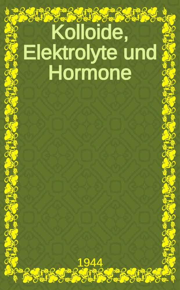 Kolloide, Elektrolyte und Hormone : (eine experimentelle Studie &uuml;ber Nebenwirkungen von weiblichen Keimdr&uuml;senhormonen)